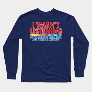 I Wasn't Listening Long Sleeve T-Shirt